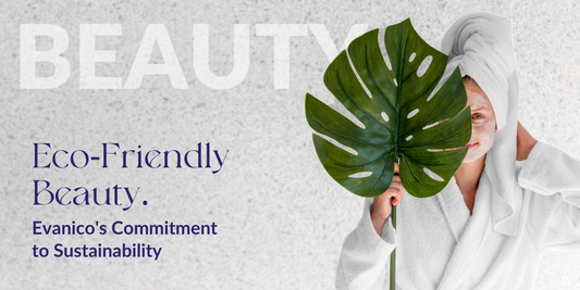 Eco-Friendly Beauty. Evanico's Commitment to Sustainability