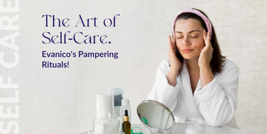 The Art of Self-Care. Evanico's Pampering Rituals
